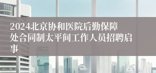 2024北京协和医院后勤保障处合同制太平间工作人员招聘启事