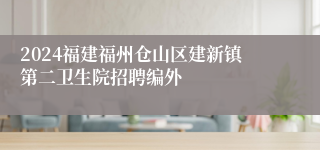 2024福建福州仓山区建新镇第二卫生院招聘编外