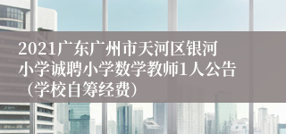 2021广东广州市天河区银河小学诚聘小学数学教师1人公告（学校自筹经费）