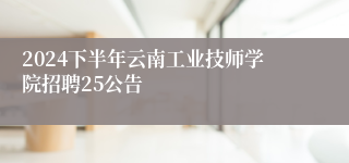 2024下半年云南工业技师学院招聘25公告