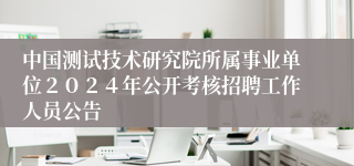 中国测试技术研究院所属事业单位２０２４年公开考核招聘工作人员公告