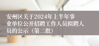 安州区关于2024年上半年事业单位公开招聘工作人员拟聘人员的公示（第二批）