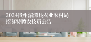 2024贵州湄潭县农业农村局招募特聘农技员公告