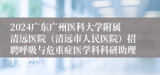 2024广东广州医科大学附属清远医院（清远市人民医院）招聘呼吸与危重症医学科科研助理1人公告