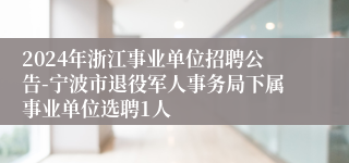 2024年浙江事业单位招聘公告-宁波市退役军人事务局下属事业单位选聘1人