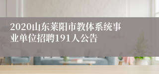 2020山东莱阳市教体系统事业单位招聘191人公告