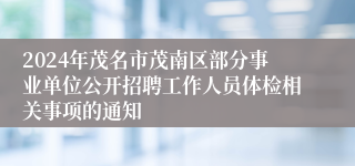 2024年茂名市茂南区部分事业单位公开招聘工作人员体检相关事项的通知