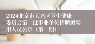 2024北京市大兴区卫生健康委员会第二批事业单位招聘拟聘用人员公示（第一期）