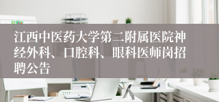 江西中医药大学第二附属医院神经外科、口腔科、眼科医师岗招聘公告