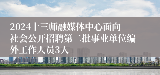 2024十三师融媒体中心面向社会公开招聘第二批事业单位编外工作人员3人