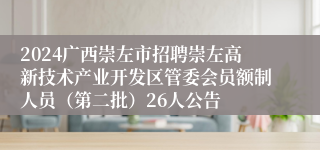 2024广西崇左市招聘崇左高新技术产业开发区管委会员额制人员（第二批）26人公告