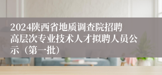 2024陕西省地质调查院招聘高层次专业技术人才拟聘人员公示（第一批）