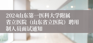 2024山东第一医科大学附属省立医院（山东省立医院）聘用制人员面试通知