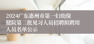 2024广东惠州市第一妇幼保健院第二批见习人员招聘拟聘用人员名单公示