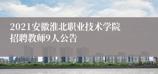 2021安徽淮北职业技术学院招聘教师9人公告