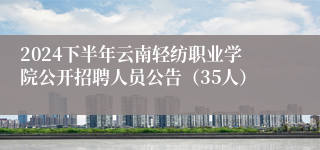 2024下半年云南轻纺职业学院公开招聘人员公告（35人）