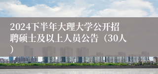 2024下半年大理大学公开招聘硕士及以上人员公告（30人）