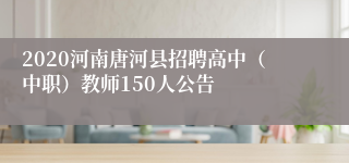 2020河南唐河县招聘高中（中职）教师150人公告