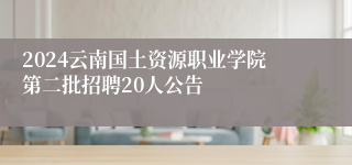 2024云南国土资源职业学院第二批招聘20人公告