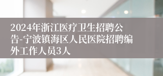 2024年浙江医疗卫生招聘公告-宁波镇海区人民医院招聘编外工作人员3人