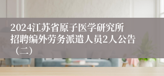 2024江苏省原子医学研究所招聘编外劳务派遣人员2人公告（二）