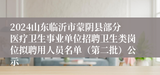 2024山东临沂市蒙阴县部分医疗卫生事业单位招聘卫生类岗位拟聘用人员名单（第二批）公示