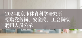 2024北京市体育科学研究所招聘党务岗、安全岗、工会岗拟聘用人员公示