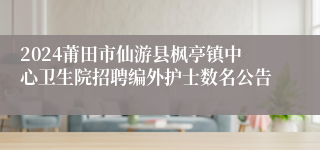 2024莆田市仙游县枫亭镇中心卫生院招聘编外护士数名公告