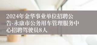 2024年金华事业单位招聘公告-永康市公务用车管理服务中心招聘驾驶员8人