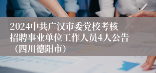 2024中共广汉市委党校考核招聘事业单位工作人员4人公告（四川德阳市）