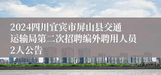 2024四川宜宾市屏山县交通运输局第二次招聘编外聘用人员2人公告