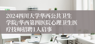 2024四川大学华西公共卫生学院/华西第四医院心理卫生医疗技师招聘1人启事