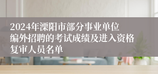 2024年溧阳市部分事业单位编外招聘的考试成绩及进入资格复审人员名单