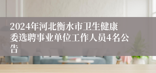 2024年河北衡水市卫生健康委选聘事业单位工作人员4名公告