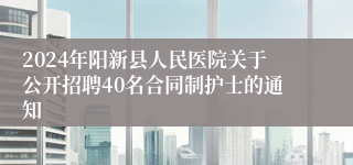 2024年阳新县人民医院关于公开招聘40名合同制护士的通知