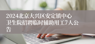 2024北京大兴区安定镇中心卫生院招聘临时辅助用工7人公告 