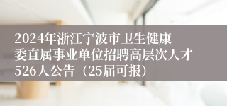 2024年浙江宁波市卫生健康委直属事业单位招聘高层次人才526人公告（25届可报）