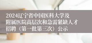 2024辽宁省中国医科大学及附属医院高层次和急需紧缺人才招聘（第一批第三次）公示