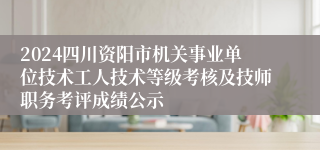 2024四川资阳市机关事业单位技术工人技术等级考核及技师职务考评成绩公示