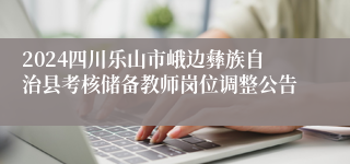 2024四川乐山市峨边彝族自治县考核储备教师岗位调整公告