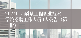 2024广西质量工程职业技术学院招聘工作人员4人公告（第二批）