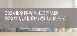 2024北京怀柔区驻京部队随军家属专项招聘拟聘用人员公示