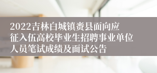 2022吉林白城镇赉县面向应征入伍高校毕业生招聘事业单位人员笔试成绩及面试公告