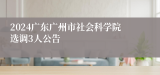 2024广东广州市社会科学院选调3人公告