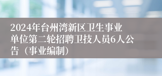 2024年台州湾新区卫生事业单位第二轮招聘卫技人员6人公告（事业编制）