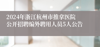 2024年浙江杭州市推拿医院公开招聘编外聘用人员5人公告