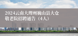 2024云南大理州巍山县大仓敬老院招聘通告（4人）