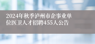 2024年秋季泸州市企事业单位医卫人才招聘455人公告