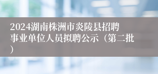 2024湖南株洲市炎陵县招聘事业单位人员拟聘公示（第二批）