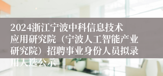 2024浙江宁波中科信息技术应用研究院（宁波人工智能产业研究院）招聘事业身份人员拟录用人选公示